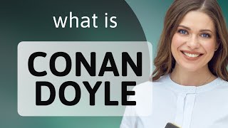 Conan doyle • CONAN DOYLE meaning