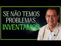 Se Não Temos Problemas, nós Inventamos | Augusto Cury