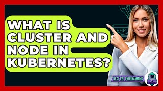 What Is Cluster And Node In Kubernetes? - Next LVL Programming