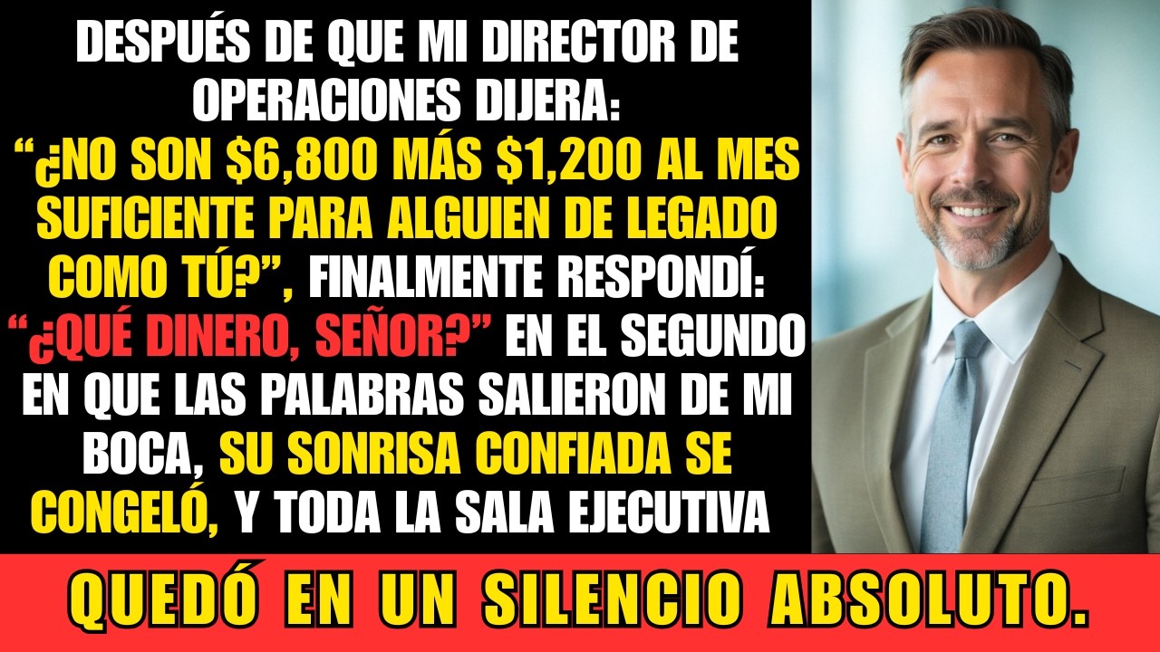 ¿$6,800 más $1,200 no es suficiente? — Yo solo respondí: ¿Qué Dinero, Señor?
