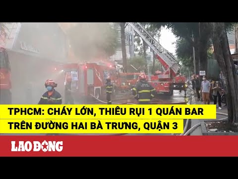 Video TPHCM: Cháy lớn, thiêu rụi 1 quán bar trên đường Hai... - youtube