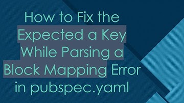How to Fix the Expected a Key While Parsing a Block Mapping Error in pubspec.yaml