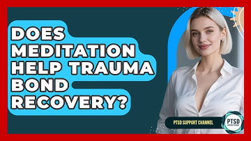 Does Meditation Help Trauma Bond Recovery? - PTSD Support Channel
