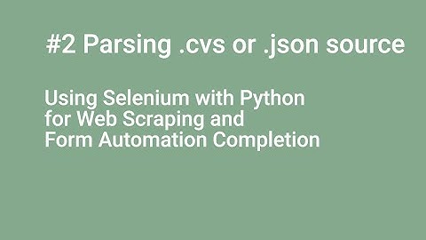 #2 Parsing .cvs or .json source wiy Selenium with Python for Web Scraping Form Automation Completion