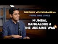 Mumbai bangalore  the ukraine war  indian stand up comedy  shridhar venkataramana