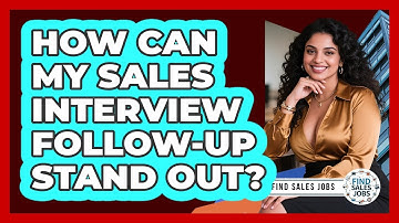 How Can My Sales Interview Follow-up Stand Out? - Find Sales Jobs