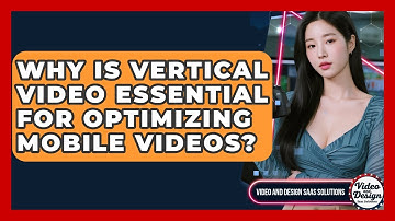 Why Is Vertical Video Essential For Optimizing Mobile Videos? - Video And Design Saas Solutions