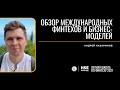 Oбзор международных рынков финтеха и бизнес-моделей (Андрей Казаринов)
