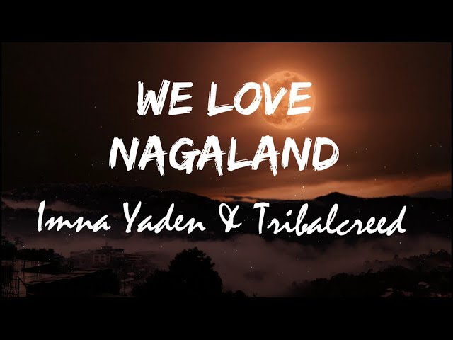 We Love Nagaland-Imna Yaden & Tribalcreed (Lyrics) class=