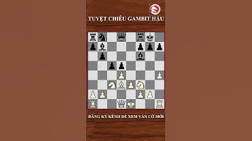 Tuyệt chiêu phá Gambit Hậu bằng đòn thí Tượng đưa Vua đi du lịch