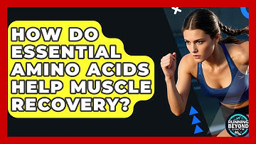 How Do Essential Amino Acids Help Muscle Recovery? - Running Beyond Limits