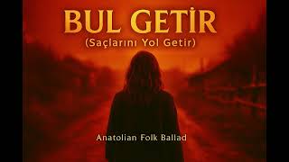 Bul Getir (Saçlarını Yol Getir) - Anatolian Folk Ballad Resimi