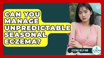 Can You Manage Unpredictable Seasonal Eczema? - Eczema Help Hub