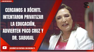 CERCANOS A XÓCHITL INTENTARON PRIVATIZAR LA EDUCACIÓN, ADVIERTEN PACO CRUZ Y DR. SABUGAL