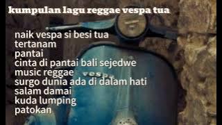 kumpulan lagu reggae vespa tua||#music #vespa #reggae