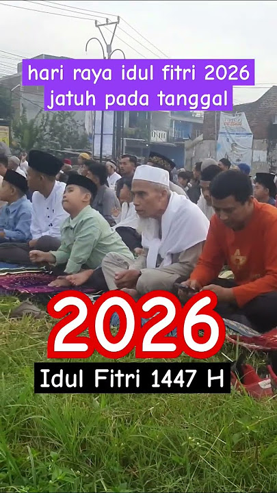 Idul fitri 2026 diperkirakan jatuh pada 20 maret 2026 - hari raya idul fitri 2026 jatuh pada tanggal