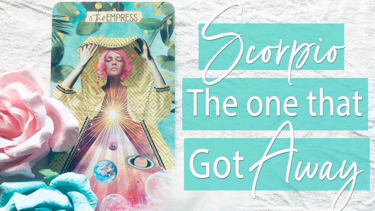 SCORPIO - WHO FEELS YOU'RE THE ONE THAT GOT AWAY?