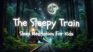 The Sleepy Train | Sleep Meditation For Kids With Train Sounds And Noise