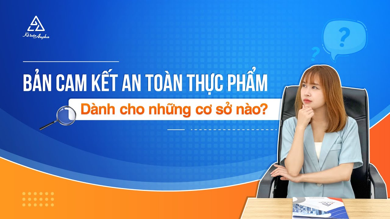 Hướng dẫn thủ tục làm bản cam kết an toàn thực phẩm (ATTP) - Tư vấn toàn bộ hồ sơ | Kế toán Anpha