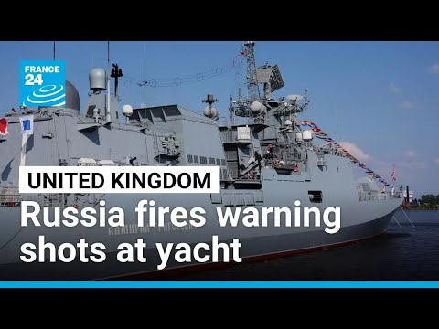 UK investigating warning shots fired by Russian ship at yacht • FRANCE 24 English
