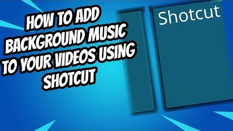 How to add BACKGROUND MUSIC to your videos using SHOTCUT