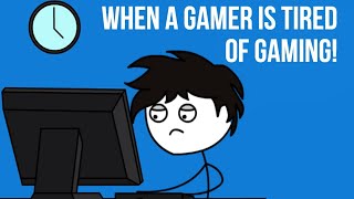 When A Gamer Is Tired Of Gaming