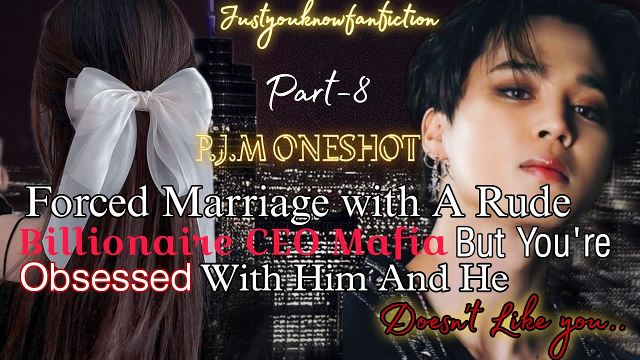 [P.J.M ONESHOT]Forced Marriage with a Rude Billionaire CEO Mafia But you're Obses