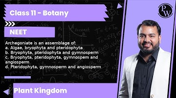 Archegoniate is an assemblage of: a. Algae, bryophyta and pteridophyta b. Bryophyta, pteridophyta...