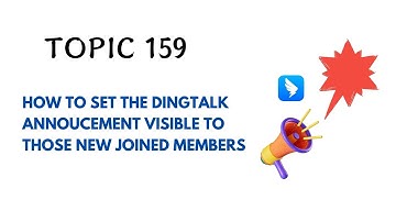 DINGTALK TOPIC 159 : HOW TO SET THE DINGTALK ANNOUCEMENT VISIBLE TO THOSE NEW JOINED MEMBERS