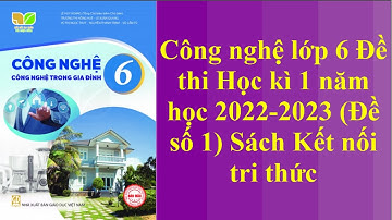 Công nghệ lớp 6 Đề thi Học kì 1 năm học 2022 - 2023 Đề số 1 Sách Kết nối tri thức