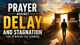POWERFUL PRAYER AGAINST DELAY AND STAGNATION | Receive Divine Acceleration Today