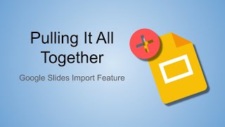 Pulling It All Together - Google Slides Import Feature