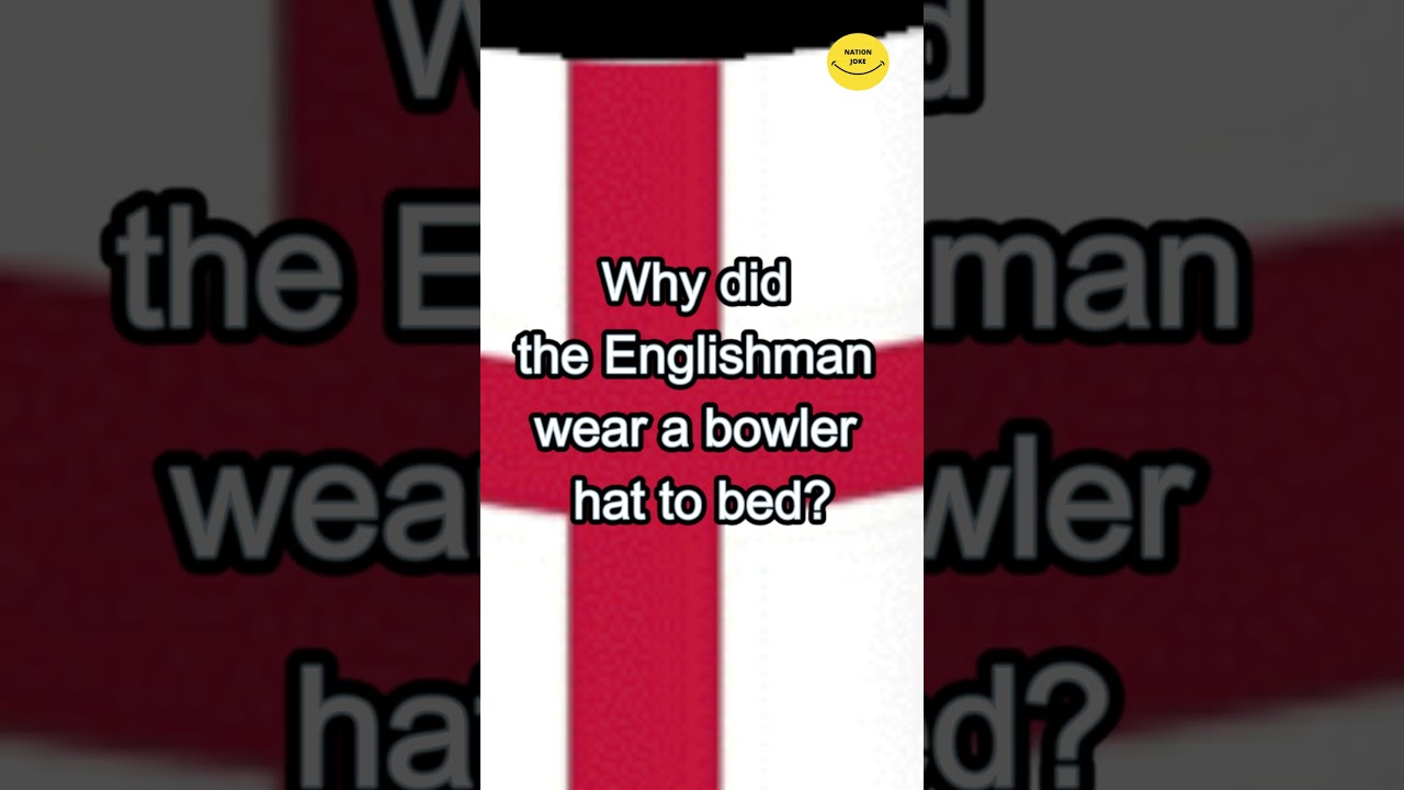 Nationjoke #13   Why did the Englishman wear a bowler hat to bed