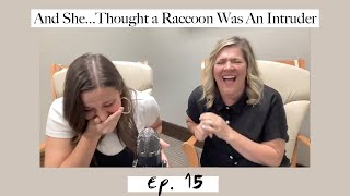 Ep. 15: And She…Thought a Raccoon Was An Intruder