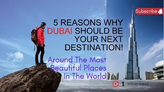5 Reasons Why Dubai Should Be Your Next Destination!