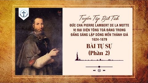 BÀI TỰ SỰ  (Phần 2) _ BÚT TÍCH ĐỨC CHA PIERRE LAMBERT DE LA MOTTE