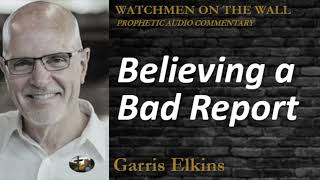 “Believing a Bad Report” – Powerful Prophetic Encouragement from Garris Elkins