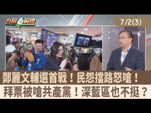鄭麗文輔選首戰！民怨擋路怒嗆！  拜票被嗆共產黨！深藍區也不挺？【台灣最前線 重點摘要】2026.07.02(3)