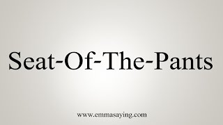 How To Say Seat-Of-The-Pants