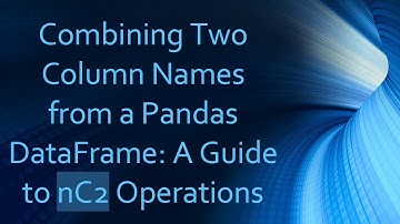 Combining Two Column Names from a Pandas DataFrame: A Guide to nC2 Operations