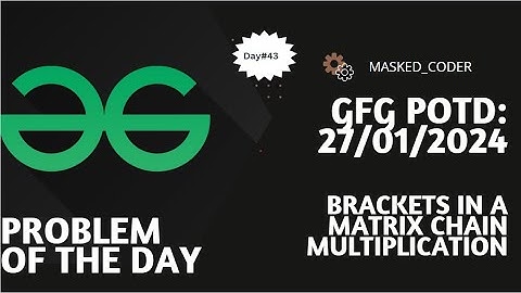 #43 | Brackets in Matrix Chain Multiplication | gfg potd | 27-01-2024 | GFG Problem Of The Day | DP