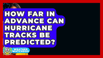 How Far In Advance Can Hurricane Tracks Be Predicted? - Weather Watchdog