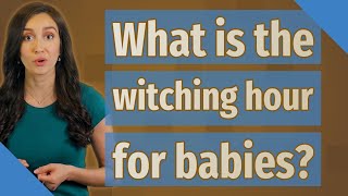 What is the witching hour for babies?