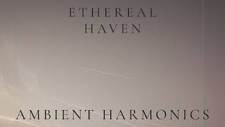 Ethereal Haven Ambient Harmonics Ambient Focus