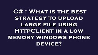 C# : What is the best strategy to upload large file using HttpClient in a low memory windows phone d