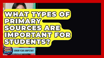 What Types Of Primary Sources Are Important For Students? - Junior Year Jumpstart