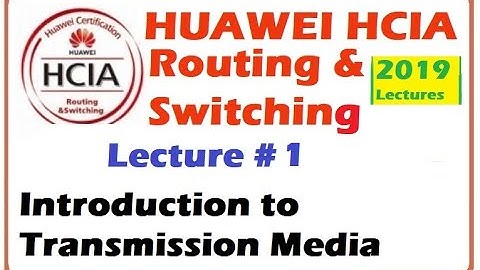 Lecture 1:Introduction to Transmission Media | Huawei HCIA-Routing & Switching Online Course 2019