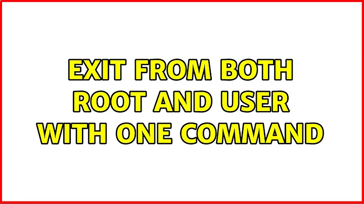 Ubuntu: Exit from both root and user with one command (3 Solutions!!)