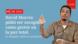 David Murcia pidió ser escogido como gestor en la paz total. Su abogado explica la propuesta