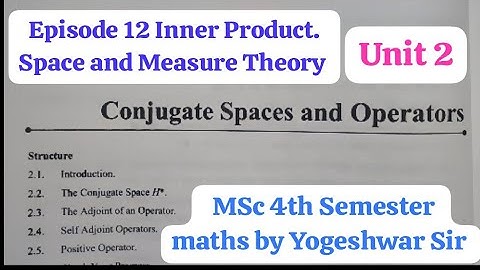Episode 12 Inner product space and measure theory MSc 4th sem the conjugate space H*. Yogeshwar Sir